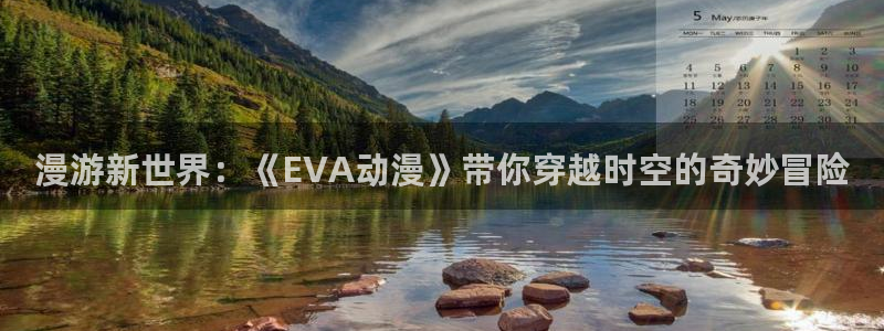 age动漫专注动漫的门户网站：漫游新世界：《EVA动漫》带你穿越时空的奇妙冒险