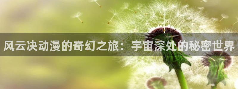 下载age动漫：风云决动漫的奇幻之旅：宇宙深处的秘密世界