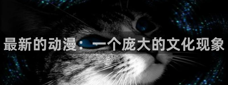 age动漫下载入口：最新的动漫：一个庞大的文化现象